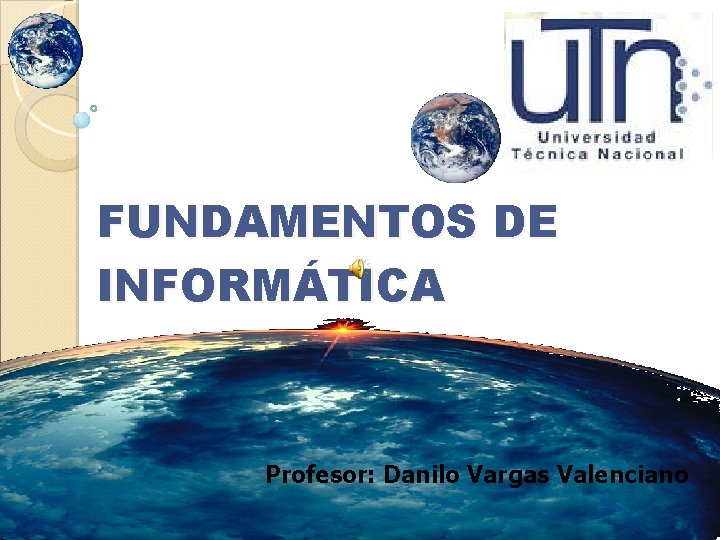 FUNDAMENTOS DE INFORMÁTICA Profesor: Danilo Vargas Valenciano 
