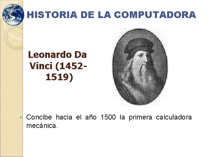 HISTORIA DE LA COMPUTADORA Leonardo Da Vinci (14521519) • Concibe hacia el año 1500