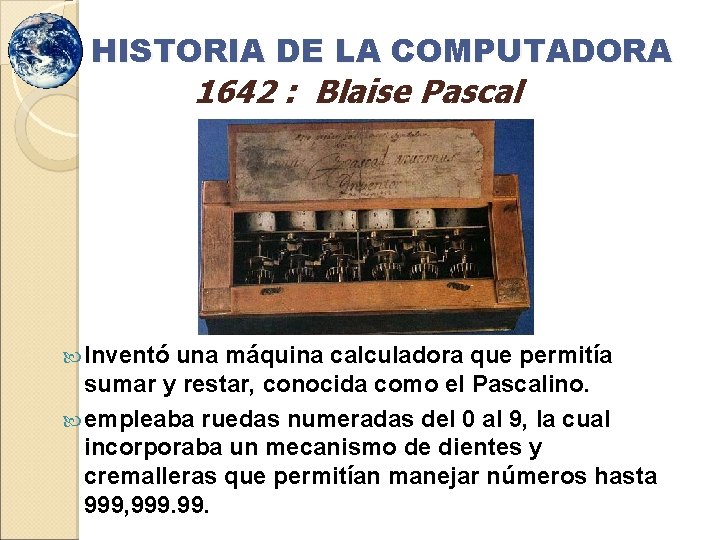 HISTORIA DE LA COMPUTADORA 1642 : Blaise Pascal Inventó una máquina calculadora que permitía