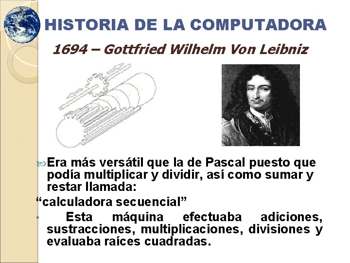 HISTORIA DE LA COMPUTADORA 1694 – Gottfried Wilhelm Von Leibniz Era más versátil que