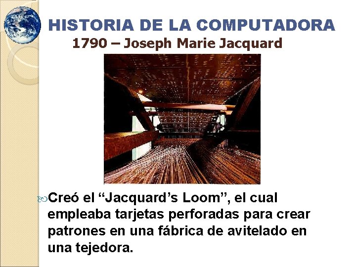 HISTORIA DE LA COMPUTADORA 1790 – Joseph Marie Jacquard Creó el “Jacquard’s Loom”, el