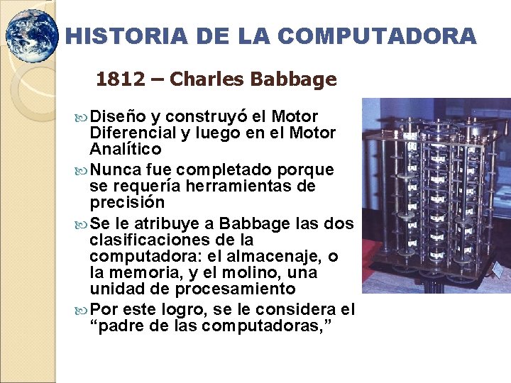 HISTORIA DE LA COMPUTADORA 1812 – Charles Babbage Diseño y construyó el Motor Diferencial