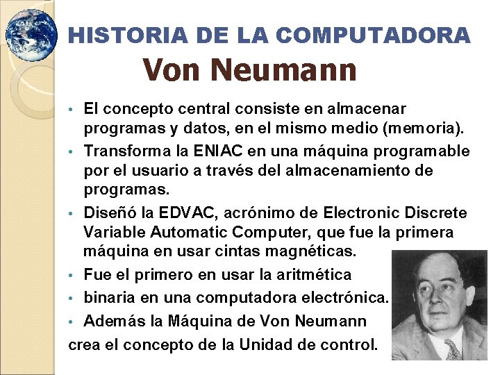 HISTORIA DE LA COMPUTADORA Von Neumann El concepto central consiste en almacenar programas y