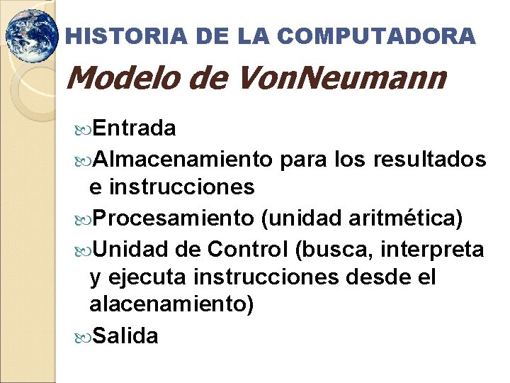 HISTORIA DE LA COMPUTADORA Modelo de Von. Neumann Entrada Almacenamiento para los resultados e