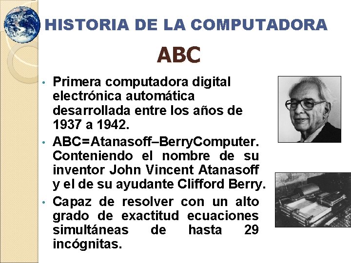 HISTORIA DE LA COMPUTADORA ABC Primera computadora digital electrónica automática desarrollada entre los años