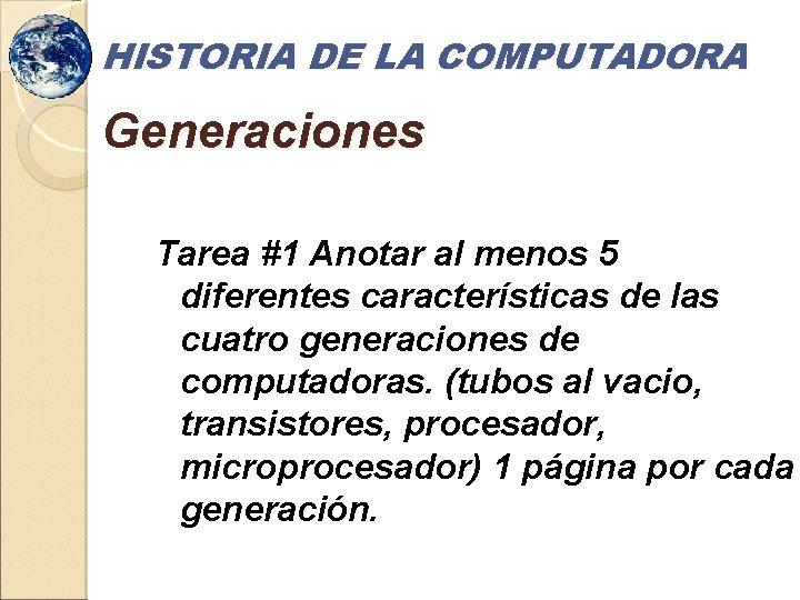 HISTORIA DE LA COMPUTADORA Generaciones Tarea #1 Anotar al menos 5 diferentes características de