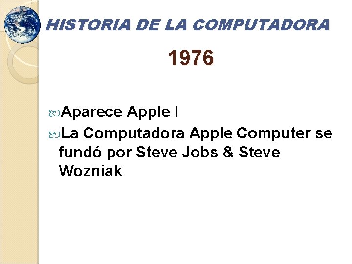 HISTORIA DE LA COMPUTADORA 1976 Aparece Apple I La Computadora Apple Computer se fundó