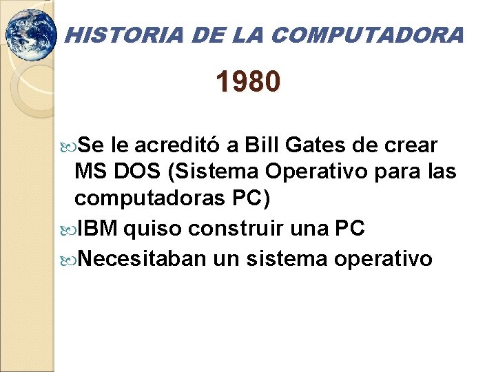 HISTORIA DE LA COMPUTADORA 1980 Se le acreditó a Bill Gates de crear MS