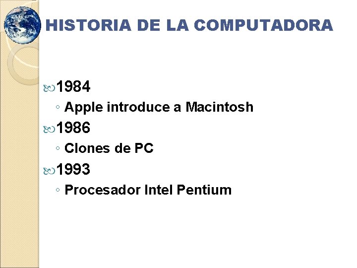 HISTORIA DE LA COMPUTADORA 1984 ◦ Apple introduce a Macintosh 1986 ◦ Clones de
