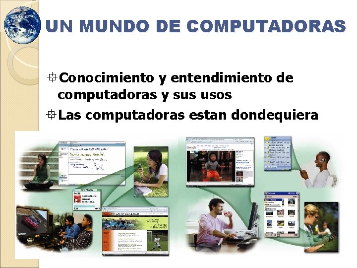UN MUNDO DE COMPUTADORAS Conocimiento y entendimiento de computadoras y sus usos Las computadoras