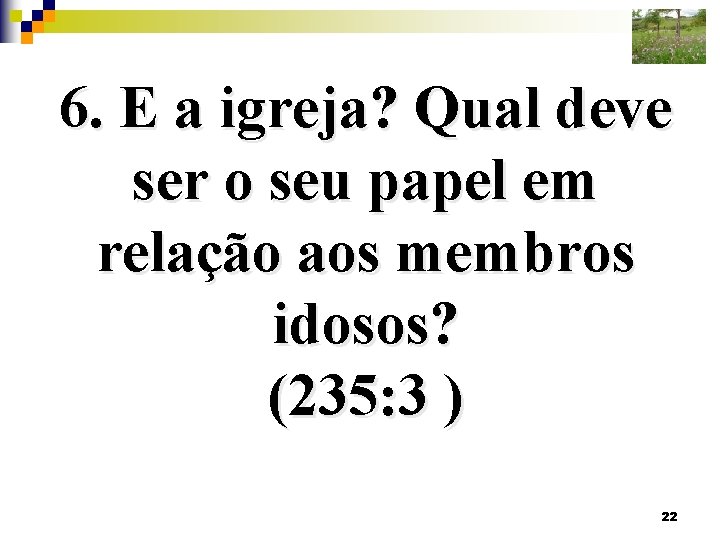 6. E a igreja? Qual deve ser o seu papel em relação aos membros