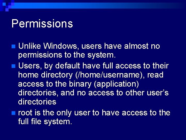 Permissions Unlike Windows, users have almost no permissions to the system. n Users, by