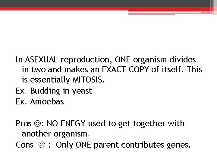 In ASEXUAL reproduction, ONE organism divides in two and makes an EXACT COPY of