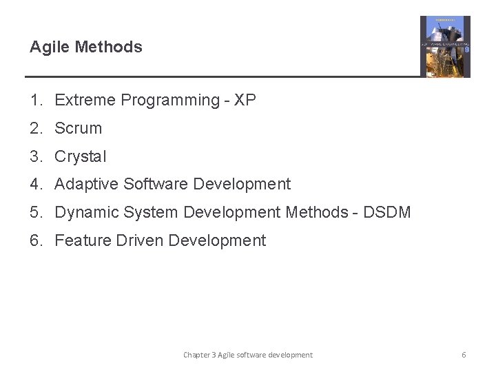 Agile Methods 1. Extreme Programming - XP 2. Scrum 3. Crystal 4. Adaptive Software