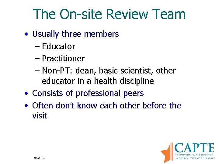 The On-site Review Team • Usually three members – Educator – Practitioner – Non-PT: