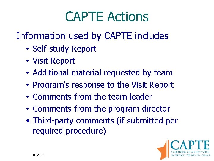 CAPTE Actions Information used by CAPTE includes • • Self-study Report Visit Report Additional