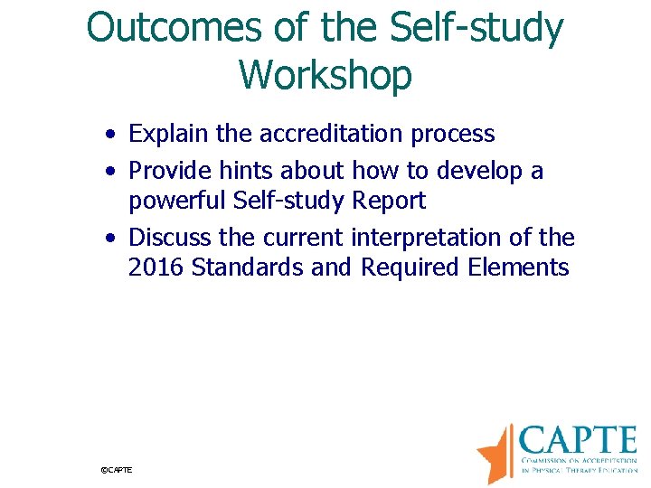 Outcomes of the Self-study Workshop • Explain the accreditation process • Provide hints about