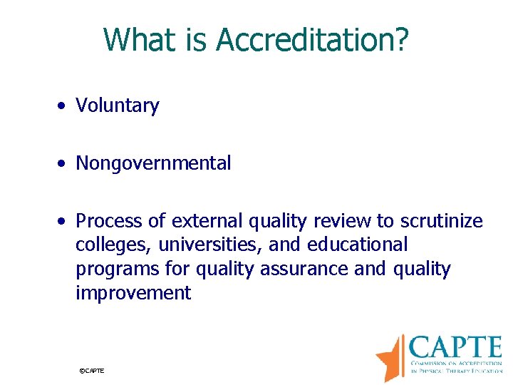 What is Accreditation? • Voluntary • Nongovernmental • Process of external quality review to