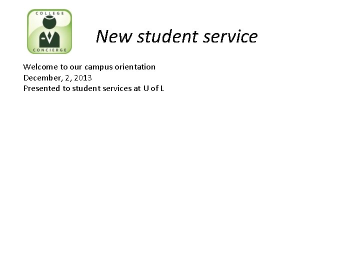 New student service Welcome to our campus orientation December, 2, 2013 Presented to student