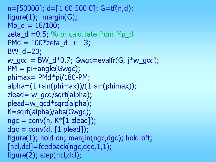 n=[50000]; d=[1 60 500 0]; G=tf(n, d); figure(1); margin(G); Mp_d = 16/100; zeta_d =0.