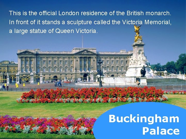 This is the official London residence of the British monarch. In front of it