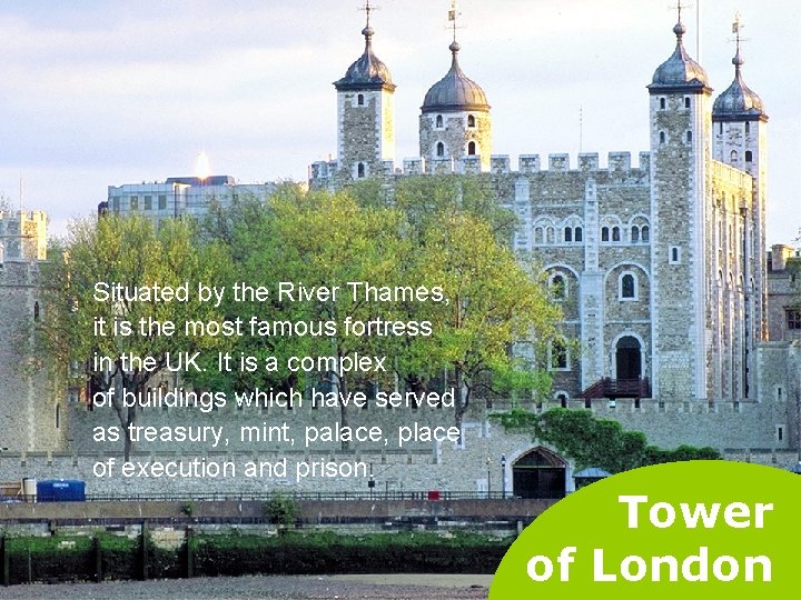 Situated by the River Thames, it is the most famous fortress in the UK.