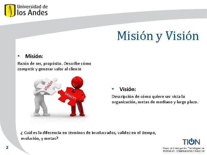 Misión y Visión • Misión: Razón de ser, propósito. Describe cómo competir y generar