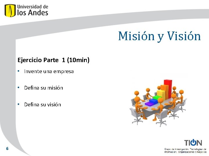 Misión y Visión Ejercicio Parte 1 (10 min) • Invente una empresa • Defina