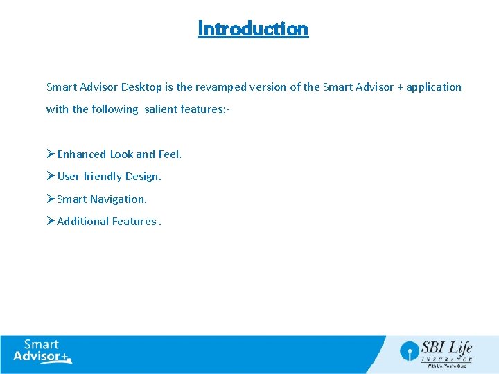 Introduction Smart Advisor Desktop is the revamped version of the Smart Advisor + application