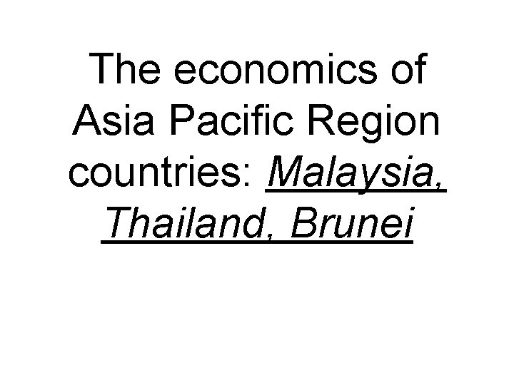 The economics of Asia Pacific Region countries: Malaysia, Thailand, Brunei 