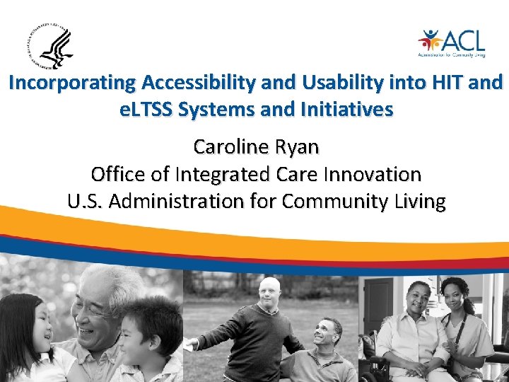 Incorporating Accessibility and Usability into HIT and e. LTSS Systems and Initiatives Caroline Ryan