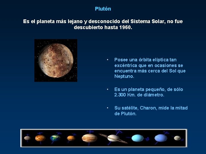 Plutón Es el planeta más lejano y desconocido del Sistema Solar, no fue descubierto