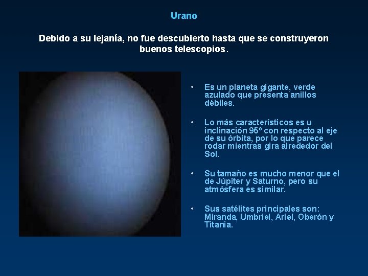 Urano Debido a su lejanía, no fue descubierto hasta que se construyeron buenos telescopios.