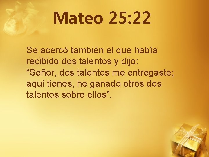 Mateo 25: 22 Se acercó también el que había recibido dos talentos y dijo: