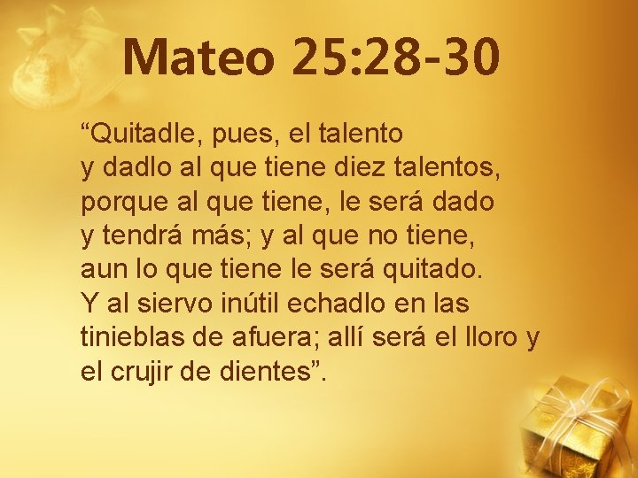 Mateo 25: 28 -30 “Quitadle, pues, el talento y dadlo al que tiene diez