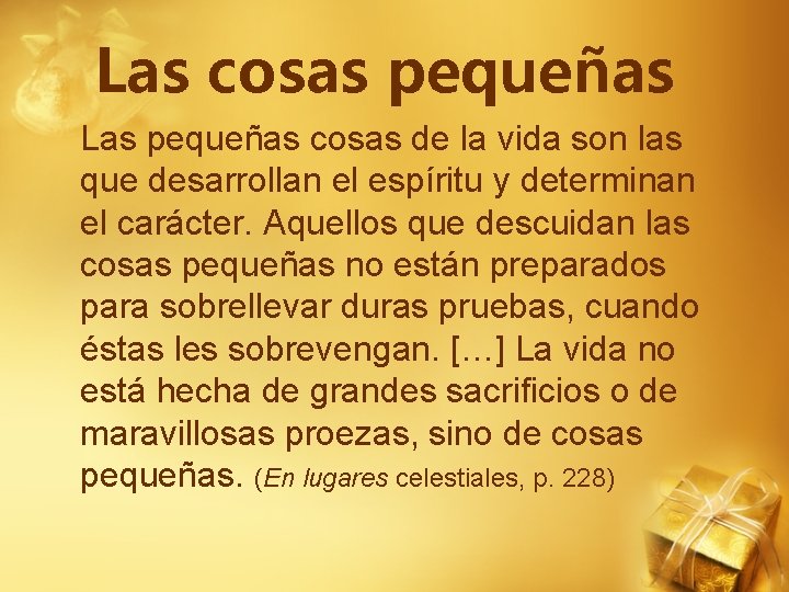 Las cosas pequeñas Las pequeñas cosas de la vida son las que desarrollan el