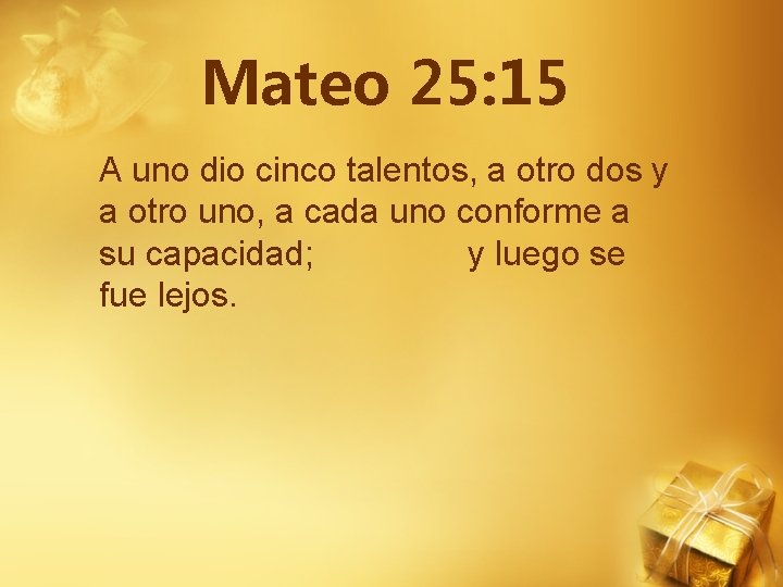 Mateo 25: 15 A uno dio cinco talentos, a otro dos y a otro