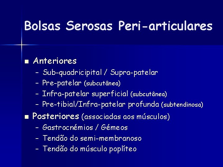 Bolsas Serosas Peri-articulares n Anteriores – – n Sub-quadricipital / Supra-patelar Pre-patelar (subcutânea) Infra-patelar