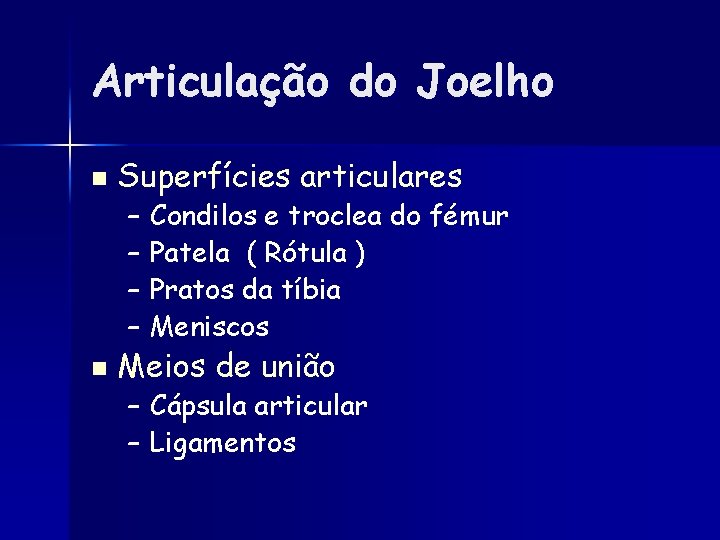 Articulação do Joelho n Superfícies articulares – Condilos e troclea do fémur – Patela