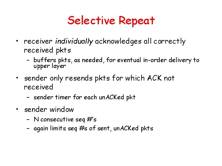 Selective Repeat • receiver individually acknowledges all correctly received pkts – buffers pkts, as