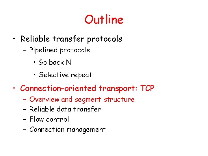 Outline • Reliable transfer protocols – Pipelined protocols • Go back N • Selective