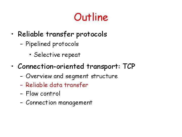 Outline • Reliable transfer protocols – Pipelined protocols • Selective repeat • Connection-oriented transport: