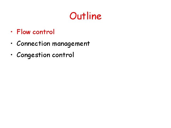 Outline • Flow control • Connection management • Congestion control 