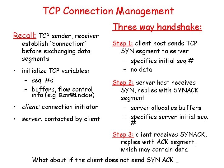 TCP Connection Management Recall: TCP sender, receiver establish “connection” before exchanging data segments •