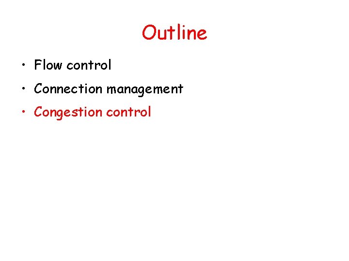 Outline • Flow control • Connection management • Congestion control 