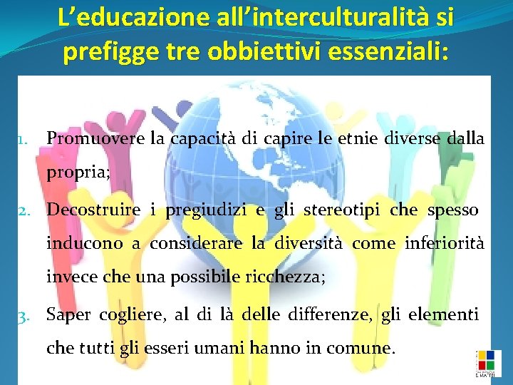 L’educazione all’interculturalità si prefigge tre obbiettivi essenziali: 1. Promuovere la capacità di capire le