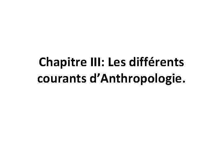 Chapitre III: Les différents courants d’Anthropologie. 