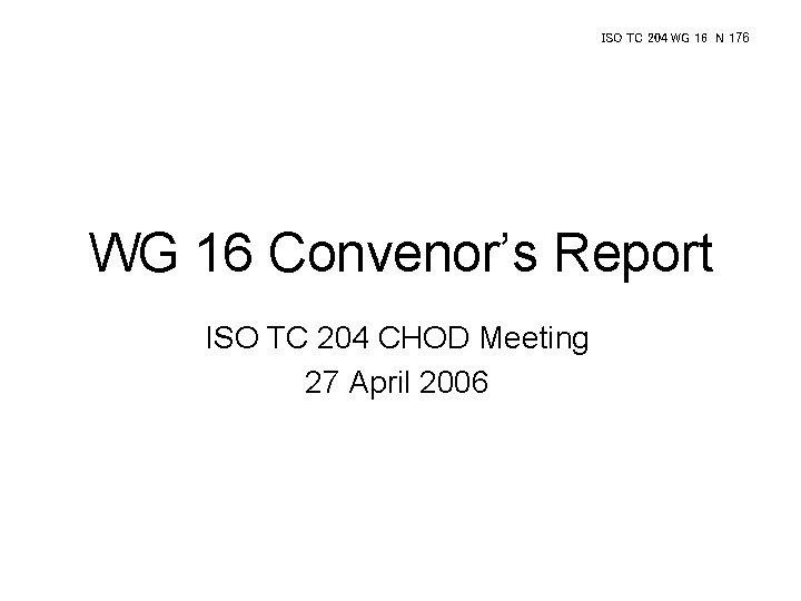 ISO TC 204 WG 16 N 176 WG 16 Convenor’s Report ISO TC 204