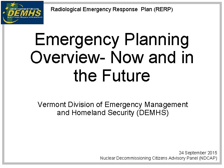 Radiological Emergency Response Plan (RERP) Emergency Planning Overview- Now and in the Future Vermont