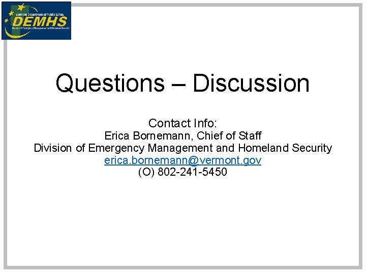 Questions – Discussion Contact Info: Erica Bornemann, Chief of Staff Division of Emergency Management